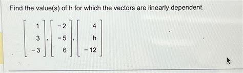 Solved Find The Value S Of H For Which The Vectors Are Chegg