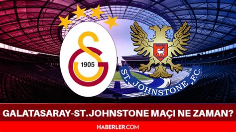 Galatasaray St Johnstone Ma Ne Zaman Galatasaray St Johnstone Ma