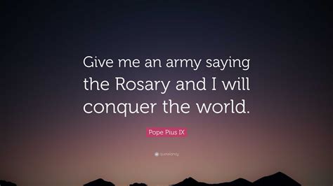 Pope Pius Ix Quote Give Me An Army Saying The Rosary And I Will