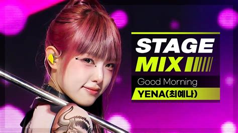 Stage Mix Yena Good Morning Youtube