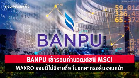 Banpu เข้ารอบคำนวณดัชนี Msci ด้าน Makro รอบนี้ไม่มีรายชื่อรอลุ้นรอบหน้า