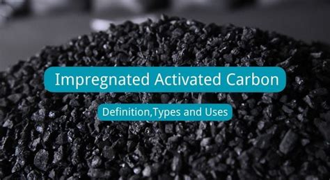 Guide To Impregnated Activated Carbon Definition Types And Uses