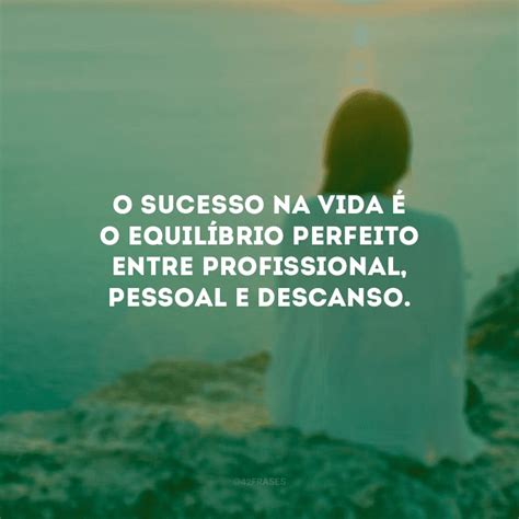 60 Frases De Sucesso Na Vida Para Equilibrar Seus Sonhos E Seus Planos