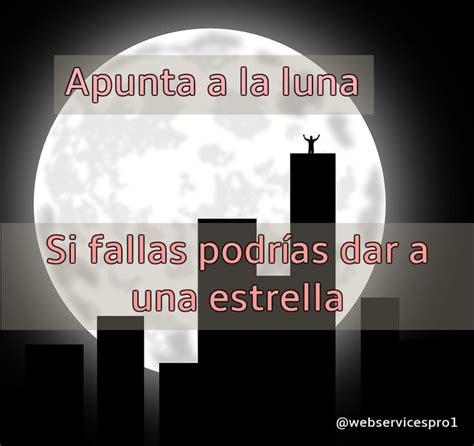 Apunta A La Luna Si Fallas Podrías Alcanzar Una Estrella Frases