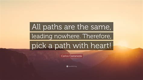 Carlos Castaneda Quote All Paths Are The Same Leading Nowhere