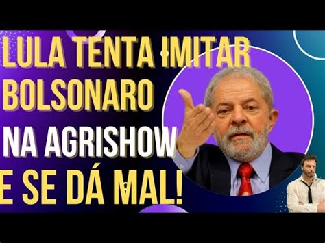 Sentiu Lula Tenta Imitar Sucesso De Bolsonaro Na Agrishow E Se D Mal