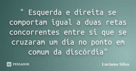 Esquerda E Direita Se Comportam Luciano Silva Pensador