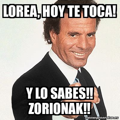 Meme Julio Iglesias Lorea Hoy Te Toca Y Lo Sabes Zorionak