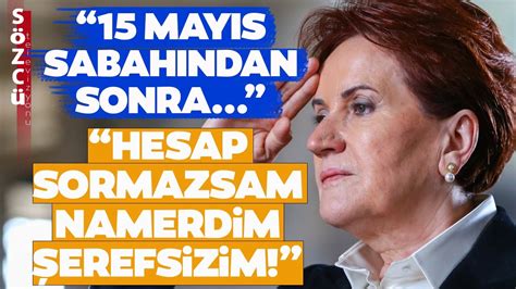 Seçime Saatler Kaldı Meral Akşener Vites Yükseltti Hesap Sormazsam