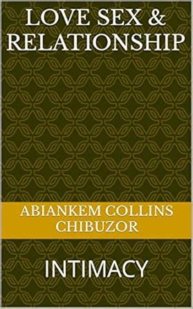 LOVE SEX RELATIONSHIP INTIMACY EBook Collins Chibuzor Abiankem Amazon In Kindle Store