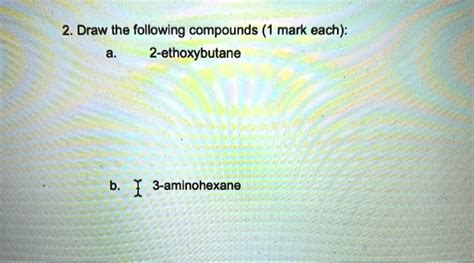 Solved 2 Draw The Following Compounds 1 Mark Each 2 Ethoxybutane 3