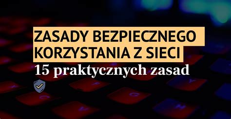 Zasady bezpiecznego korzystania z Internetu 15 wskazówek