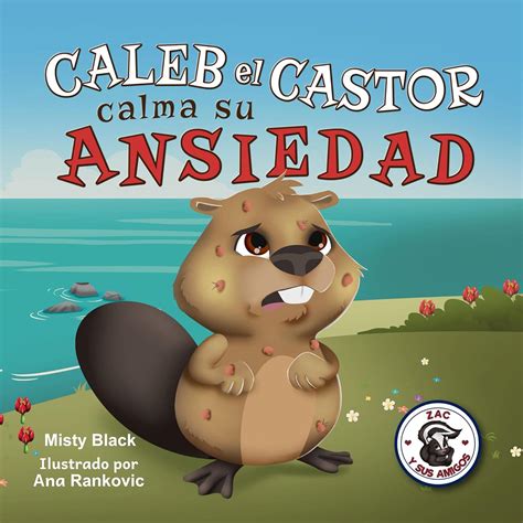 Caleb El Castor Calma Su Ansiedad Un Libro Ilustrado Sobre C Mo