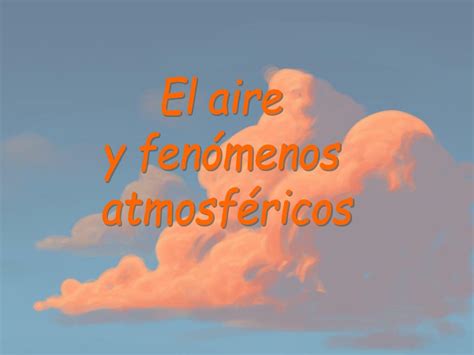 Ppt El Aire Y Fenómenos Atmosféricos Powerpoint Presentation Free Download Id606769