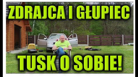 ZDRAJCA I GŁUPIEC TUSK O SOBIE YouTube