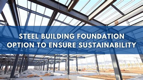 Steel Building Foundation: Key to Sustainability