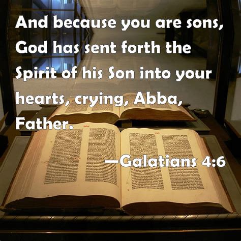 Galatians 4:6 And because you are sons, God has sent forth the Spirit ...