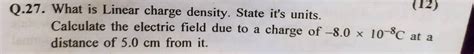 Q.27. What is Linear charge density. State it's units. Calculate the ...