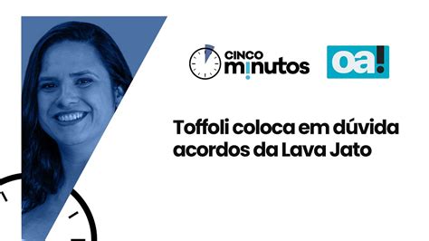 Cinco Minutos Toffoli Coloca Em D Vida Acordos Da Lava Jato Youtube