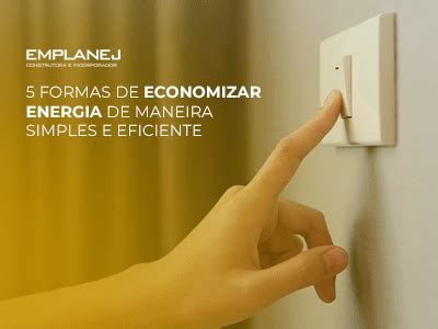 5 Formas De Economizar Energia De Maneira Simples E Eficiente Emplanej