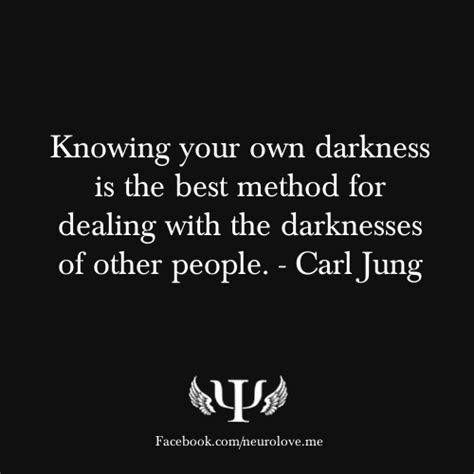 Knowing Your Own Darkness Is The Best Method For Dealing With The