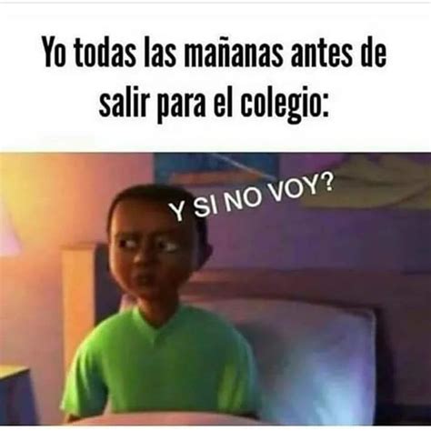 Yo todas las mañanas antes de salir para el colegio Y si no voy Memes