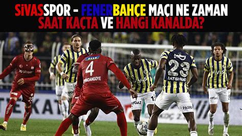 Sivasspor Fenerbahçe maçı ne zaman saat kaçta ve hangi kanalda