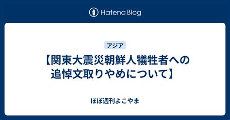 【関東大震災朝鮮人犠牲者への追悼文取りやめについて】 ほぼ週刊よこやま