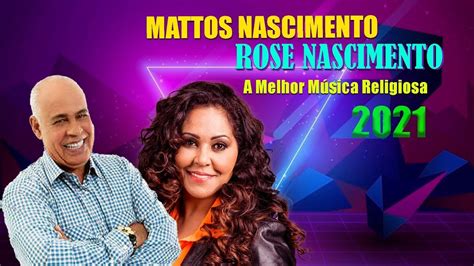 A Melhor Música Religiosa Rose Nascimento e Mattos Nascimento As