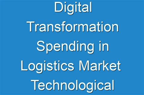 Digital Transformation Spending In Logistics Market Technological