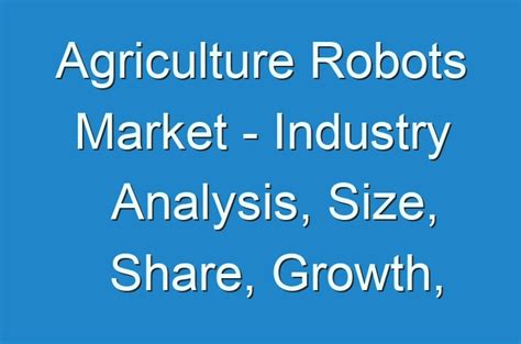 Agriculture Robots Market Industry Analysis Size Share Growth