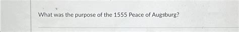 Solved What was the purpose of the 1555 ﻿Peace of Augsburg? | Chegg.com