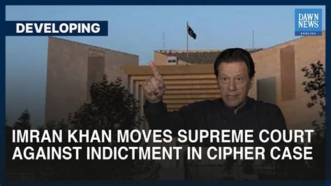 Imran Khan Moves Supreme Court Against Indictment In Cipher Case Dawn