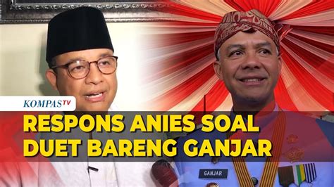 Anies Baswedan Buka Suara Soal Wacana Duet Bareng Ganjar Pranowo Youtube