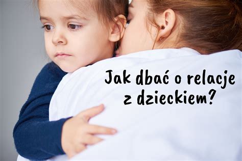 Jak Dba O Relacje Z Dzieckiem Consilia