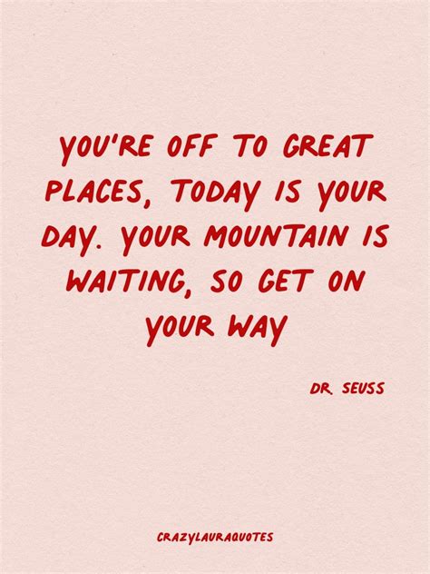 You’re off to great places, today is your day. Your mountain is waiting