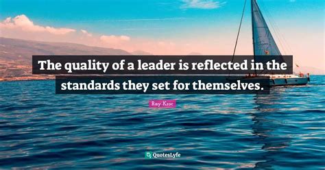 The Quality Of A Leader Is Reflected In The Standards They Set For The