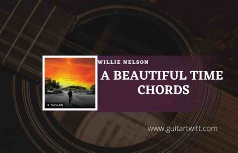 A Beautiful Time Chords By Willie Nelson - Guitartwitt