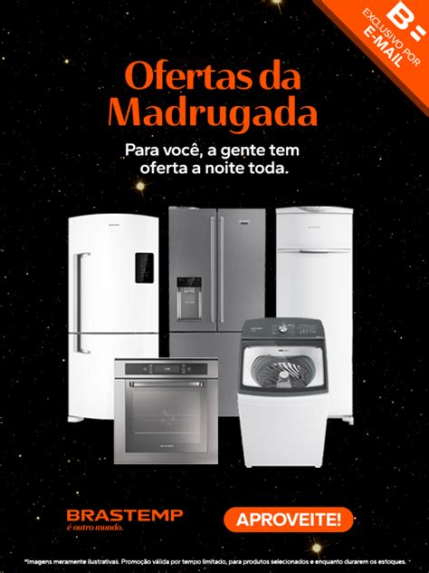 Brastemp Br Ofertas Da Madrugada Exclusivas Pra Voc Milled