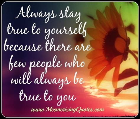 Always stay true to yourself - Mesmerizing Quotes