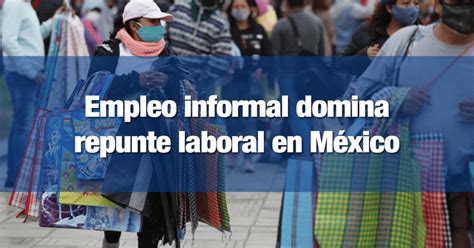 Empleo Informal Domina Repunte Laboral En M Xico Incomex