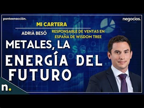 Metales La Energ A Del Futuro D Nde Y C Mo Hay Que Tener Exposici N