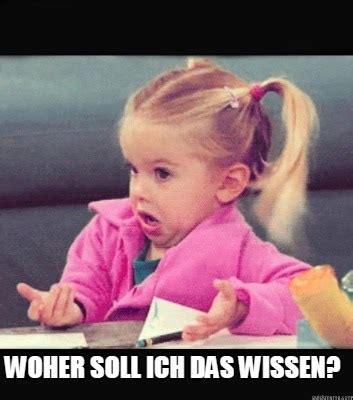 Meme Creator Funny Woher Soll Ich Das Wissen Meme Generator At