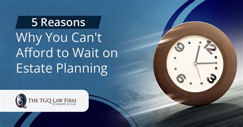 Why You Cant Afford To Wait On Estate Planning