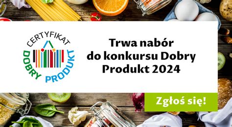 Certyfikat Dobry Produkt 2024 Zgłoś to co na polskim rynku jest unikatowe