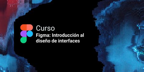 Figma Introducción al diseño de interfaces Figma