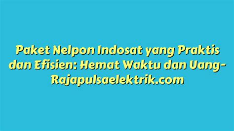 Paket Nelpon Indosat Yang Praktis Dan Efisien Hemat Waktu Dan Uang