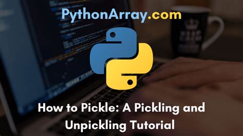 How To Pickle Unpickle Tutorial Understanding Python Pickling