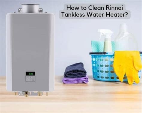 How To Clean Rinnai Tankless Water Heater 8 Best Tips