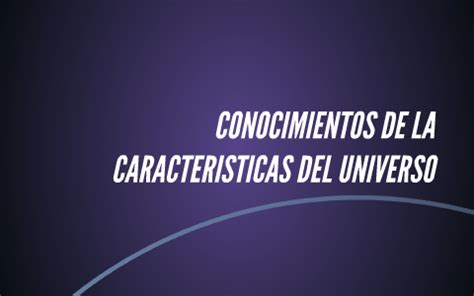 Conocimiento De Las Caracteristicas Del Universo By Lucio Lopez Lagunes